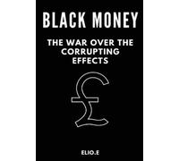 Elio E black money the war over the corrupting effects (Tascabile)