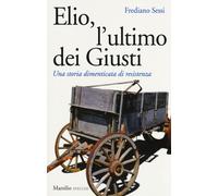 Elio, l'ultimo dei Giusti. Una storia dimenticata di resistenza -