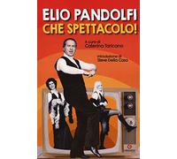Elio Pandolfi. Che spettacolo!