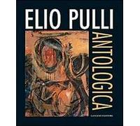 Elio Pulli. Antologica. Ediz. illustrata