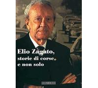 Elio Zagato, storie di corse e non solo. Ediz. illustrata