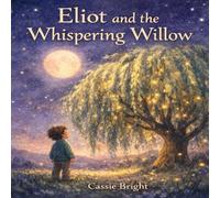 Eliot and the Whispering Willow: A Gentle Bedtime Story About Feelings, Emotional Awareness, and Finding Inner Courage