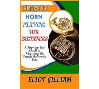 Eliot Gilliam French Horn Playing for Beginners (Tascabile)