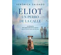 ELIOT UN PERRO DE LA CALLE (Segunda Edición): La historia de superación de un perro que no tenía nada que perder