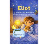 Eliot y el miedo a la oscuridad: Un cuento para ayudar a los niños a dormir tranquilos