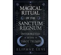 Eliphaz Levi Magical Ritual of the Sanctum Regnum - Interpreted by t (Tascabile)