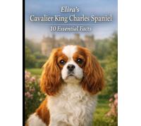 Elira’s Cavalier King Charles Spaniel: 10 Essential Facts