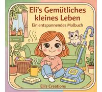 Elis gemütliches kleines Leben: Ein entspannendes Malbuch mit gemütlichen Alltagsszenen