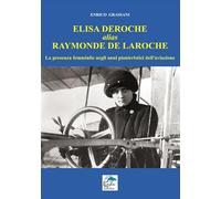 Elisa Deroche alias Raymonde de Laroche. La presenza femminile negli anni pionieristici dell'aviazione