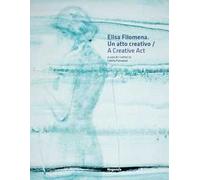 Elisa Filomena. Un atto creativo-A creative act. Ediz. bilingue