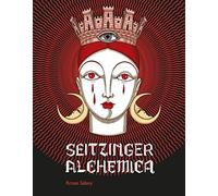 Elisa Seitzinger. Seitzinger Alchemica. Ediz. illustrata