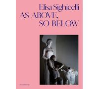 Elisa Sighicelli. As above, so below. Ediz. italiana e inglese