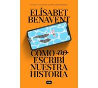 Elísabet Benave Cómo (no) escribí nuestra historia / How I Did (Not) (Tascabile)