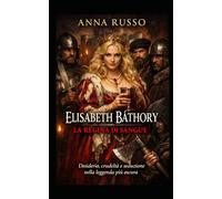 Elisabeth Báthory - La Regina Nera: Desiderio e seduzione nella leggenda più oscura