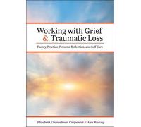 Working with Grief and Traumatic Loss: Theory, Practice, Personal Reflection,
