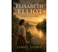 ELISABETH ELLIOT: A Life of Surrender