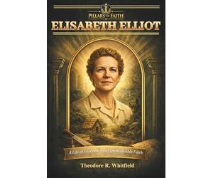 Elisabeth Elliot: A Life of Surrender and Unshakeable Faith