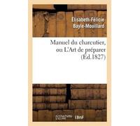 Élisabeth-Félic Manuel Du Charcutier, Ou l'Art de Préparer Et Conser (Tascabile)