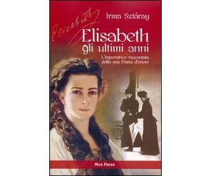 Elisabeth, gli ultimi anni. L'imperatrice raccontata dalla sua Dama d'onore