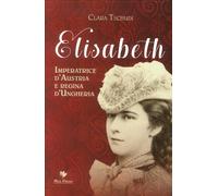 Elisabeth. Imperatrice d'Austria e Regina d'Ungheria - [Mgs Press]