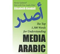 Elisabeth Kendall The Top 1,300 Words for Understanding Media Arabic (Tascabile)