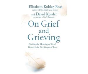 Elisabeth Kubler-Ross, David Kessler On Grief and Grieving (Tascabile)