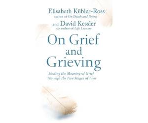 Elisabeth Kubler-Ross, David Kessler On Grief and Grieving (Tascabile)
