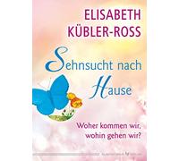 Elisabeth Kübler Sehnsucht nach Hause: Woher kommen wir, wohin gehen (Tascabile)