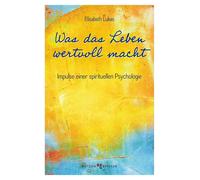 Elisabeth Lukas Was das Leben wertvoll macht: Impulse einer spiritue (Tascabile)