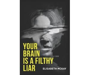 Elisabeth McKay Your Brain is A Filthy Liar (Tascabile)