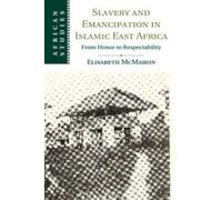 Elisabeth McMahon Slavery and Emancipation in Islamic East Africa (Tascabile)