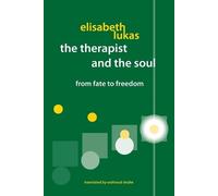The Therapist and the Soul: From Fate to Freedom by Elisabeth S Lukas