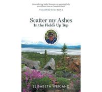 Elisabeth Weigand Scatter my Ashes in the Fields Up Top (Tascabile) Yukonwild