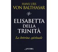 Elisabetta della Trinità. La dottrina spirituale - Balthasar Hans Urs von