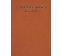 Elisabetta Di Maggio. Frangibile. Catalogo della mostra (Torino, 29 ottobre 2025