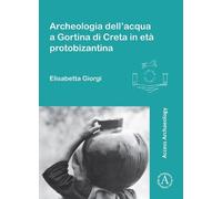 Elisabetta Gior Archeologia dell’acqua a Gortina di Creta in età pro (Tascabile)