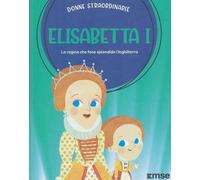 Elisabetta I d' Inghilterra la regina che fece splendida l'Inghilterra: Donne Straordinarie