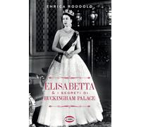 Elisabetta & i segreti di Buckingham Palace - Roddolo Enrica
