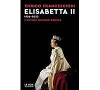 Elisabetta II 1926-2022. L'ultima grande regina