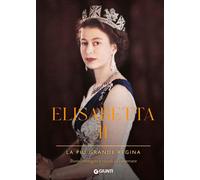 Elisabetta II. La più grande regina. Storie, immagini e ricordi da conservare. E