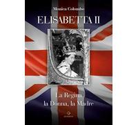 Elisabetta II. La regina, la donna, la madre