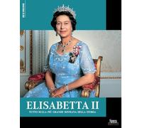 Elisabetta II. Tutto sulla più grande sovrana della storia