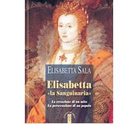 Elisabetta «la Sanguinaria». La creazione di un mito. La persecuzione di un popolo