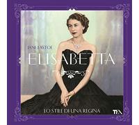 Elisabetta, lo stile di una regina. Ediz. illustrata