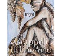 Elisabetta Rogai. Grappoli di EnoArte. Ediz. multilingue