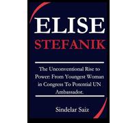 ELISE STEFANIK: The Unconventional Rise to Power: From Youngest Woman in Congress To Potential UN Ambassador.