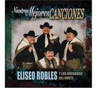 Eliseo Robles & Barbaros Del Norte - Nuestras Mejores Canciones