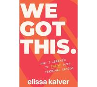 We Got This: How I Learned to Thrive With Terminal Cancer