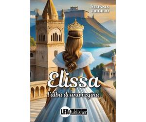 Elissa. L'alba di una regina - [LFA Publisher]