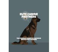 Elite Canine Partners: The Premier Guide For Superior Service Dog Training